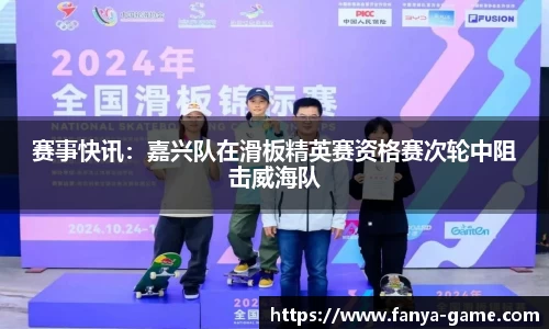 赛事快讯：嘉兴队在滑板精英赛资格赛次轮中阻击威海队